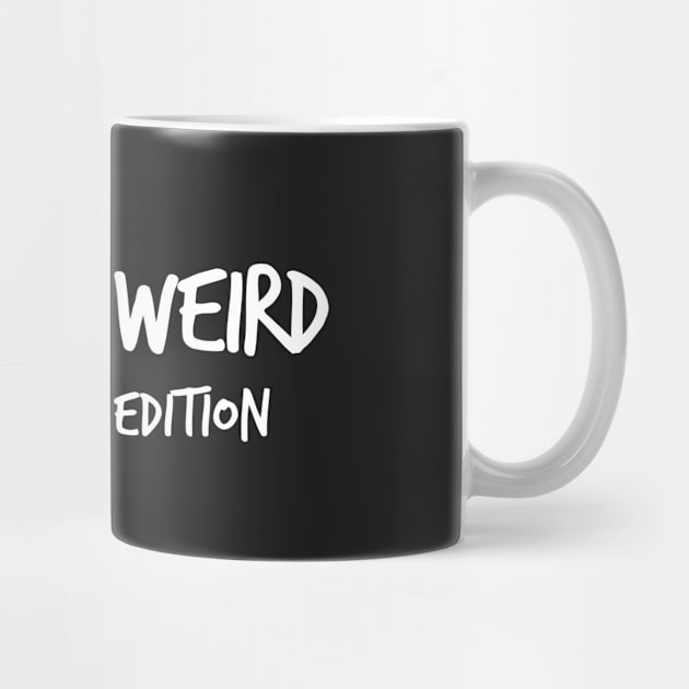 I'M NOT WEIRD I'M LIMITED EDITION by Mariteas